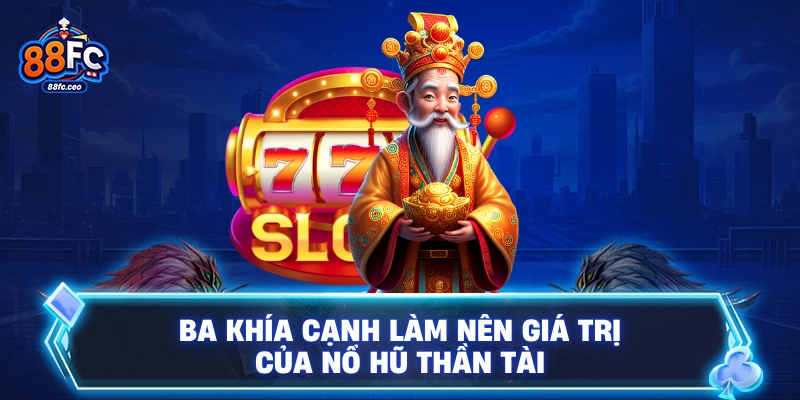 Ba khía cạnh làm nên giá trị của nổ hũ thần tài