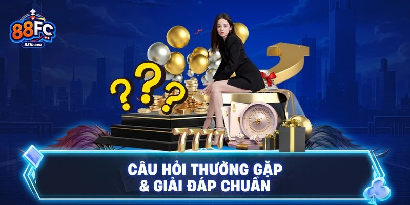 Câu hỏi thường gặp & giải đáp chuẩn
