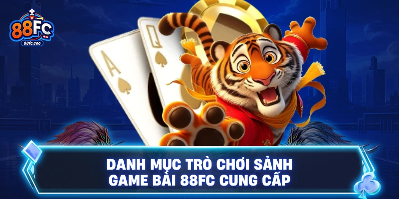 Danh mục trò chơi sảnh game bài 88FC cung cấp