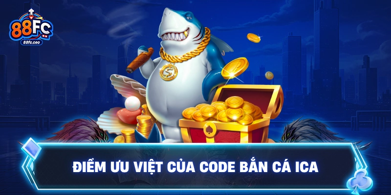 Điểm ưu việt của code bắn cá iCa