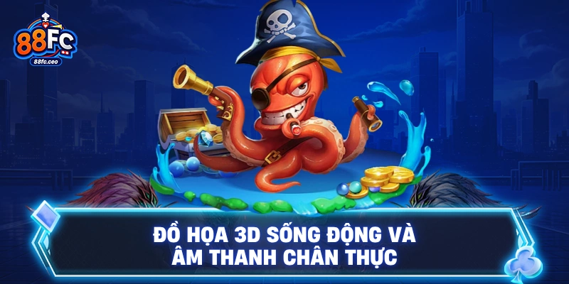 Đồ họa 3D sống động và âm thanh chân thực