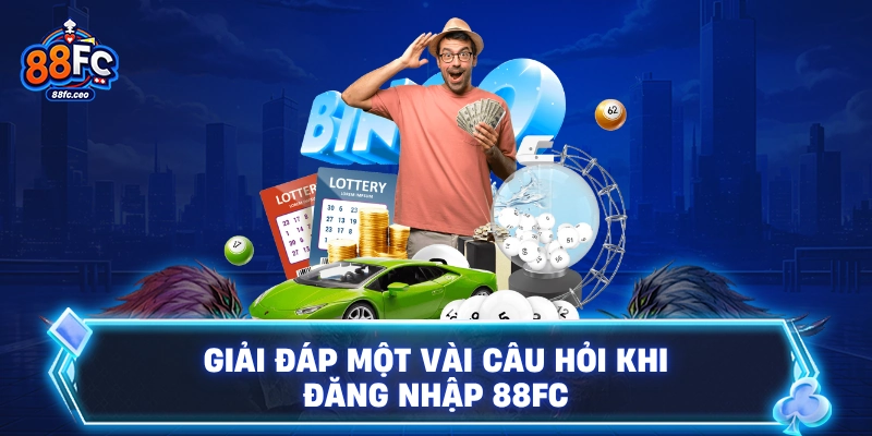 Giải đáp một vài câu hỏi khi đăng nhập 88FC