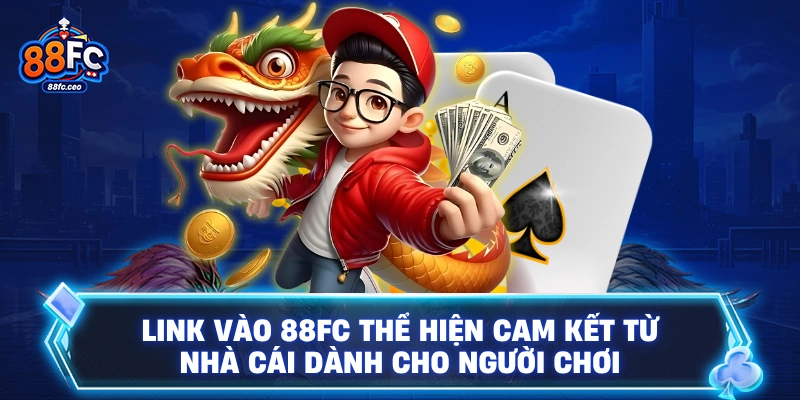 Link vào 88FC thể hiện cam kết từ nhà cái dành cho người chơi