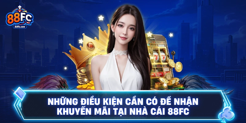 Những điều kiện cần có để nhận khuyến mãi tại nhà cái 88FC