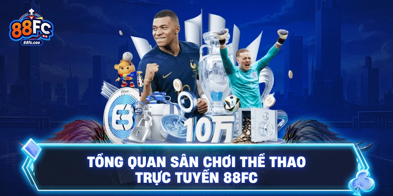 Tổng quan sân chơi thể thao trực tuyến 88FC 