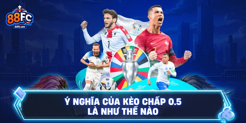 Ý nghĩa của kèo chấp 0.5 là như thế nào